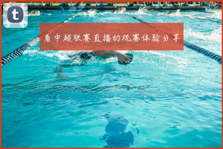 看中超联赛直播的观赛体验分享