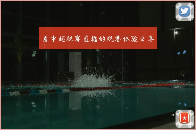 看中超联赛直播的观赛体验分享