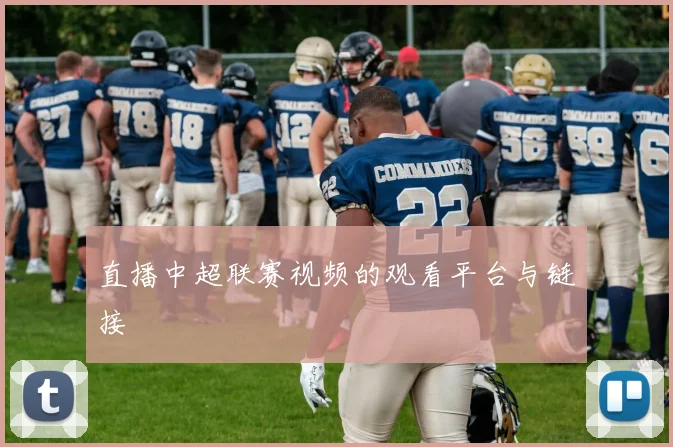 直播中超联赛视频的观看平台与链接