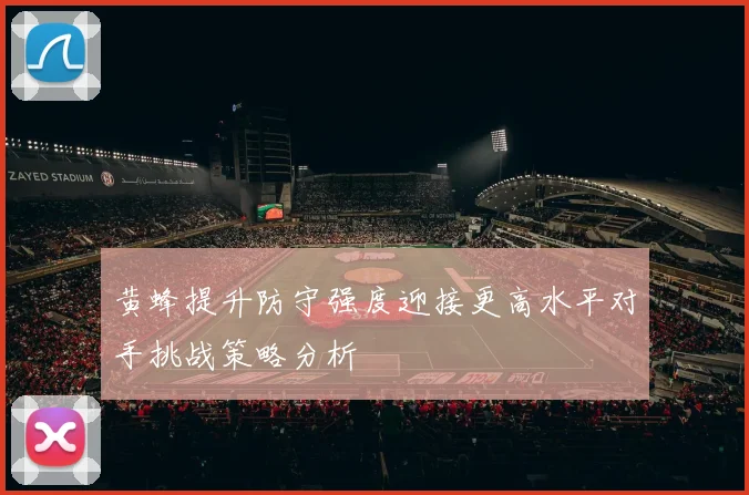 黄蜂提升防守强度迎接更高水平对手挑战策略分析